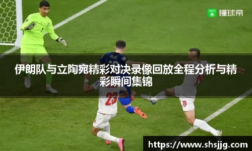 伊朗队与立陶宛精彩对决录像回放全程分析与精彩瞬间集锦